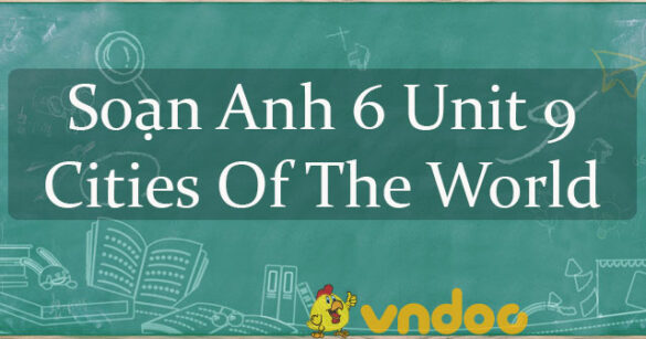 Soạn Anh 6 Unit 9 Cities Of The World