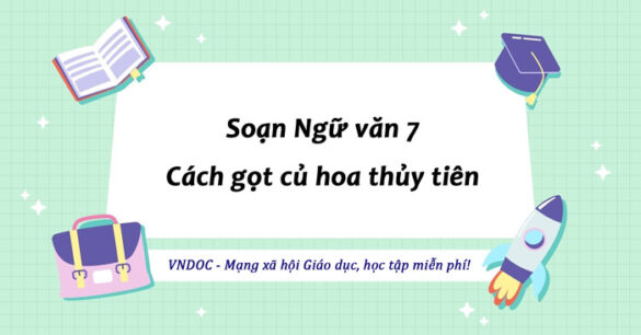 Soạn bài Cách gọt củ hoa thủy tiên lớp 7 trang 47