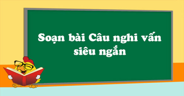 Soạn bài Câu nghi vấn siêu ngắn