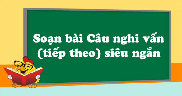 Soạn bài Câu nghi vấn (tiếp theo) siêu ngắn