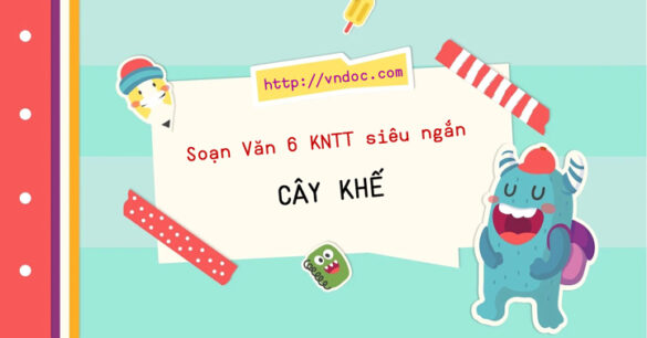 Soạn CÂY KHẾ Ngắn nhất lớp 6 (Kết nối tri thức)