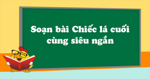 Soạn bài Chiếc lá cuối cùng siêu ngắn