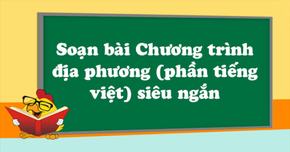 Soạn bài Chương trình địa phương (phần tiếng việt) siêu ngắn