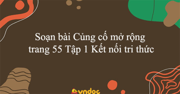 Soạn bài Củng cố mở rộng trang 55 Tập 1 Kết nối tri thức