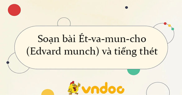 Soạn bài Ét-va-mun-cho (Edvard munch) và tiếng thét Chân trời sáng tạo