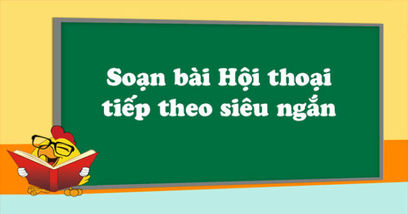 Soạn bài Hội thoại (tiếp theo) siêu ngắn