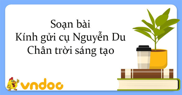 Soạn bài Kính gửi cụ Nguyễn Du Chân trời sáng tạo