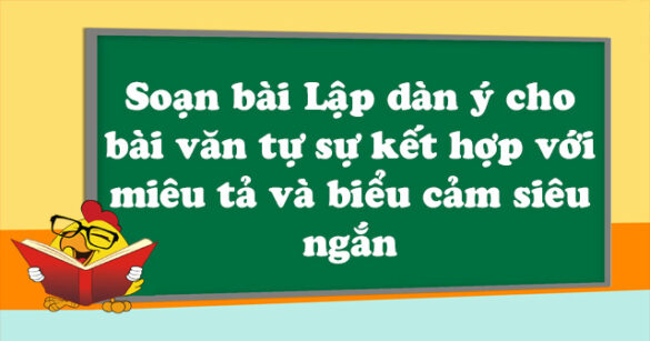 Soạn bài Lập dàn ý cho bài văn tự sự kết hợp với miêu tả và biểu cảm siêu ngắn