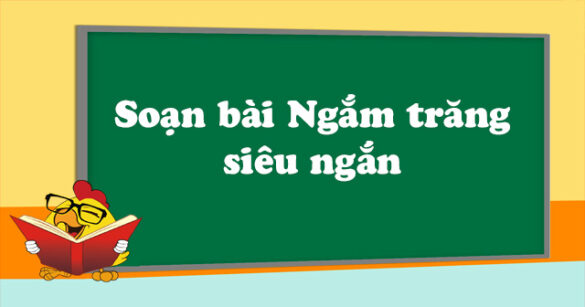 Soạn bài Ngắm trăng siêu ngắn