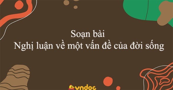 Soạn bài Nghị luận về một vấn đề của đời sống Cánh diều