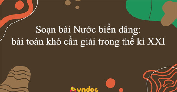 Soạn bài Nước biển dâng: bài toán khó cần giải trong thế kỉ XXI