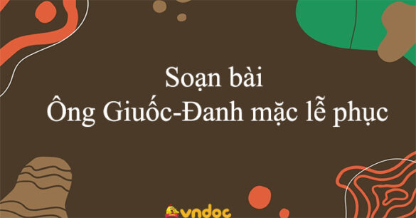 Soạn bài Ông Giuốc-Đanh mặc lễ phục Chân trời sáng tạo