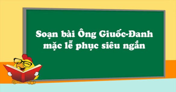 Soạn bài Ông Giuốc-Đanh mặc lễ phục siêu ngắn