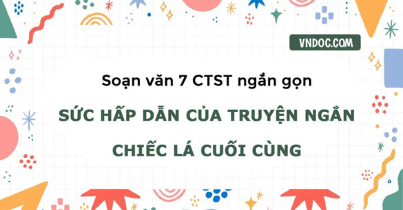 Soạn bài Sức hấp dẫn của truyện ngắn Chiếc lá cuối cùng ngắn gọn