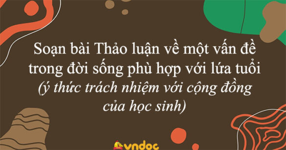 Soạn bài Thảo luận về một vấn đề trong đời sống phù hợp với lứa tuổi (ý thức trách nhiệm với cộng đồng của học sinh)