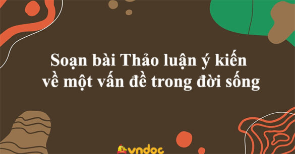 Soạn bài Thảo luận ý kiến về một vấn đề trong đời sống