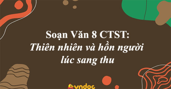 Soạn bài Thiên nhiên và hồn người lúc sang thu