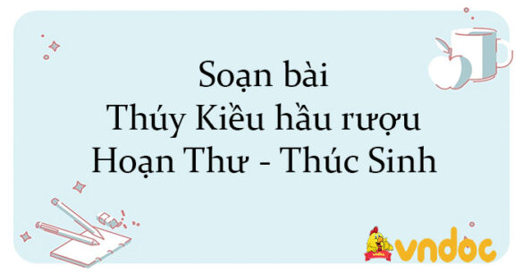 Soạn bài Thúy Kiều hầu rượu Hoạn Thư - Thúc Sinh Chân trời sáng tạo