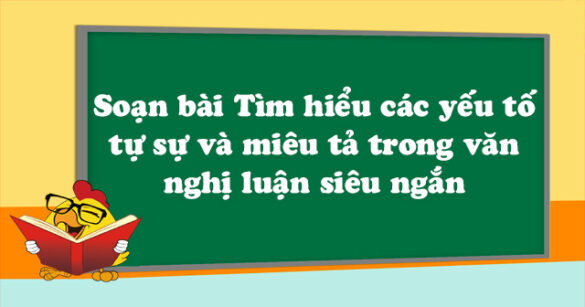 Soạn bài Tìm hiểu các yếu tố tự sự và miêu tả trong văn nghị luận siêu ngắn