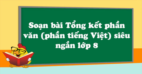 Soạn bài Tổng kết phần văn (phần tiếng Việt) siêu ngắn lớp 8