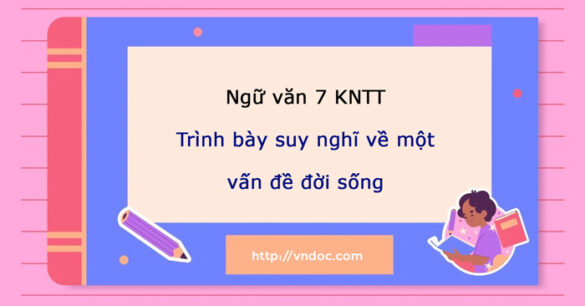 Soạn bài Trình bày suy nghĩ về một vấn đề đời sống (được gợi ra từ tác phẩm văn học đã học)