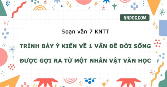 Soạn bài Trình bày ý kiến về một vấn đề đời sống (được gợi ra từ một nhân vật văn học)