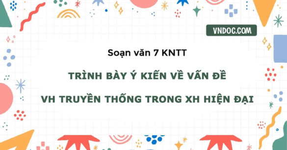 Soạn bài Trình bày ý kiến về vấn đề văn hóa truyền thống trong xã hội hiện đại