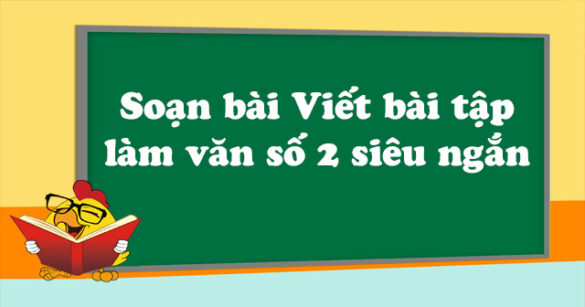 Soạn bài Viết bài tập làm văn số 2 siêu ngắn