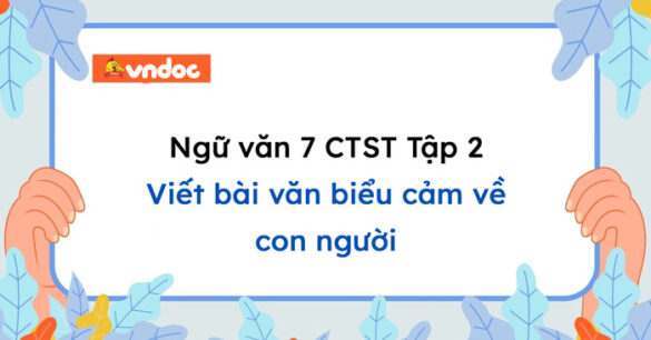 Soạn bài Viết bài văn biểu cảm về con người Ngữ văn 7 Chân trời sáng tạo Tập 2