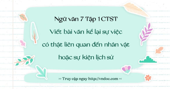 Soạn bài Viết bài văn kể lại sự việc có thật liên quan đến nhân vật hoặc sự kiện lịch sử