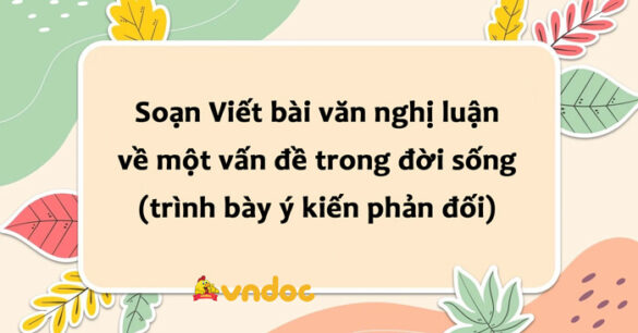 Soạn bài Viết bài văn nghị luận về một vấn đề trong đời sống (trình bày ý kiến phản đối)