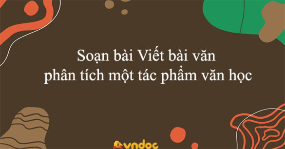 Soạn bài Viết bài văn phân tích một tác phẩm văn học