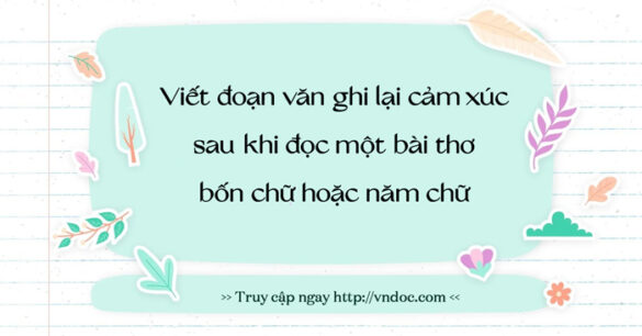 Soạn bài Viết đoạn văn ghi lại cảm xúc sau khi đọc một bài thơ bốn chữ hoặc năm chữ