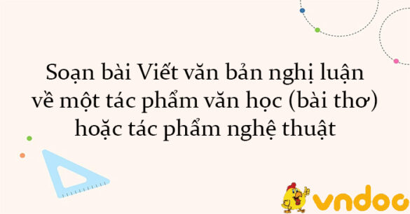 Soạn bài Viết văn bản nghị luận về một tác phẩm văn học (bài thơ) hoặc tác phẩm nghệ thuật Chân trời sáng tạo