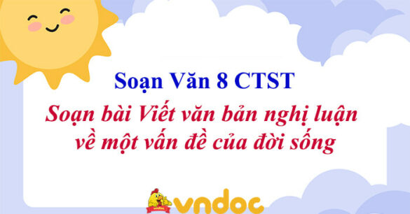 Soạn bài Viết văn bản nghị luận về một vấn đề của đời sống