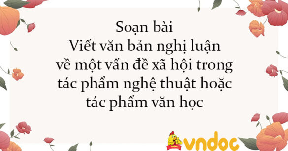 Soạn bài Viết văn bản nghị luận về một vấn đề xã hội trong tác phẩm nghệ thuật hoặc tác phẩm văn học Chân trời sáng tạo