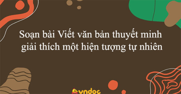 Soạn bài Viết văn bản thuyết minh giải thích một hiện tượng tự nhiên Chân trời sáng tạo