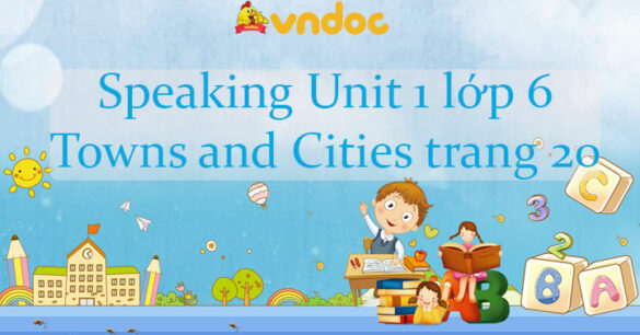 Speaking Unit 1 lớp 6 Towns and Cities trang 20