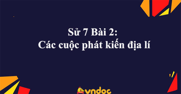 Sử 7 Bài 2: Các cuộc phát kiến địa lí