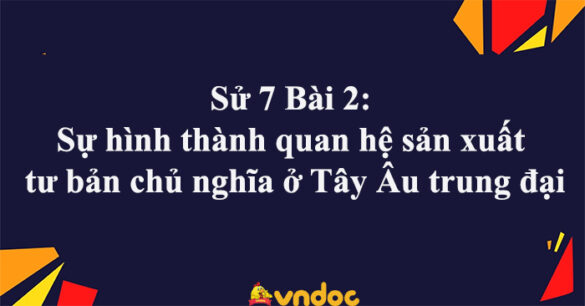 Sử 7 Bài 3: Sự hình thành quan hệ sản xuất tư bản chủ nghĩa ở Tây Âu trung đại