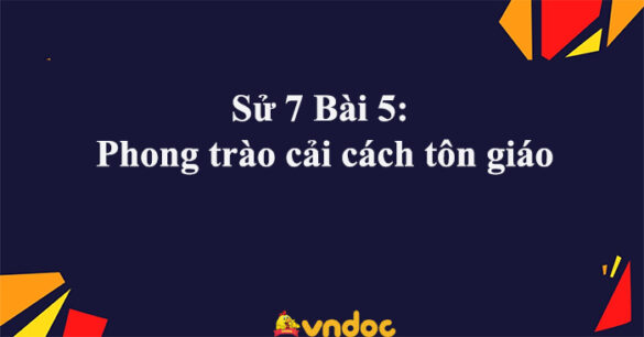 Sử 7 Bài 5: Phong trào cải cách tôn giáo