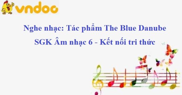 Nghe nhạc: Tác phẩm The Blue Danube SGK Âm nhạc 6 KNTT