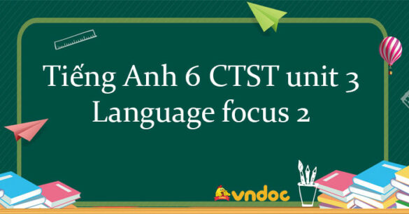 Tiếng Anh lớp 6 unit 3 Language focus 2