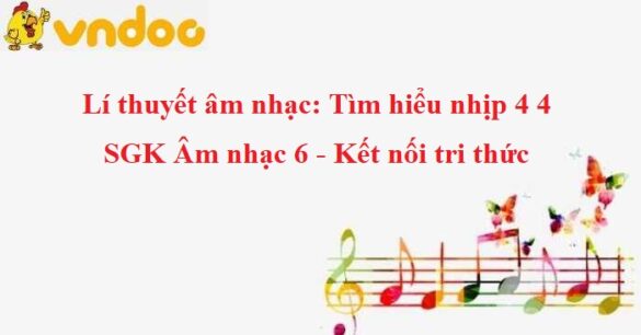 Lí thuyết âm nhạc: Tìm hiểu nhịp 4 4 SGK Âm nhạc 6 KNTT