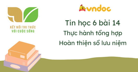 Tin học 6 Bài 14 Thực hành tổng hợp: Hoàn thiện sổ lưu niệm