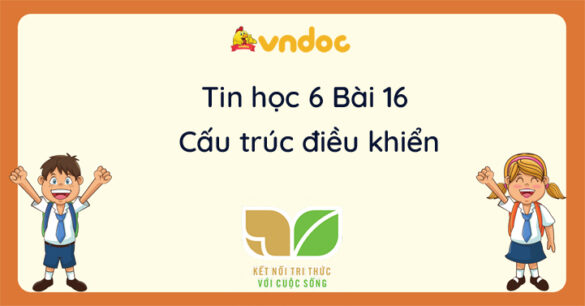 Tin học 6 Bài 16 Các cấu trúc điều khiển