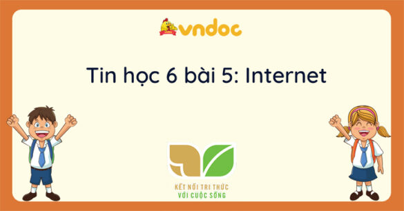 Tin học 6 bài 5 Internet Kết nối tri thức