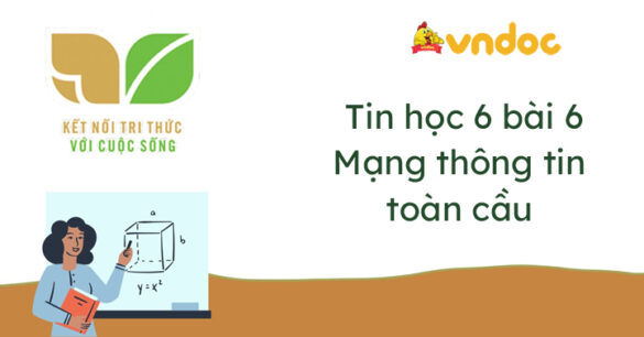 Tin học 6 bài 6 Mạng thông tin toàn cầu Kết nối tri thức