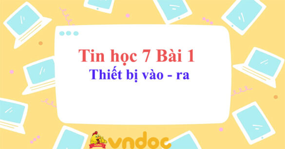 Tin học 7 bài 1 Thiết bị vào - ra