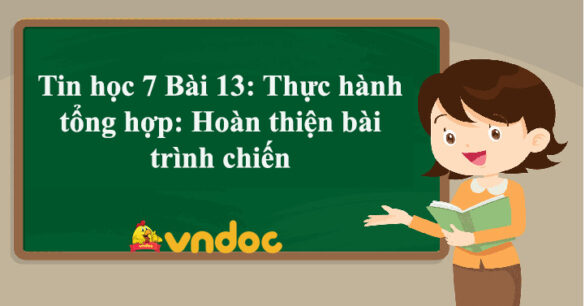 Tin học 7 Bài 13: Thực hành tổng hợp: Hoàn thiện bài trình chiến